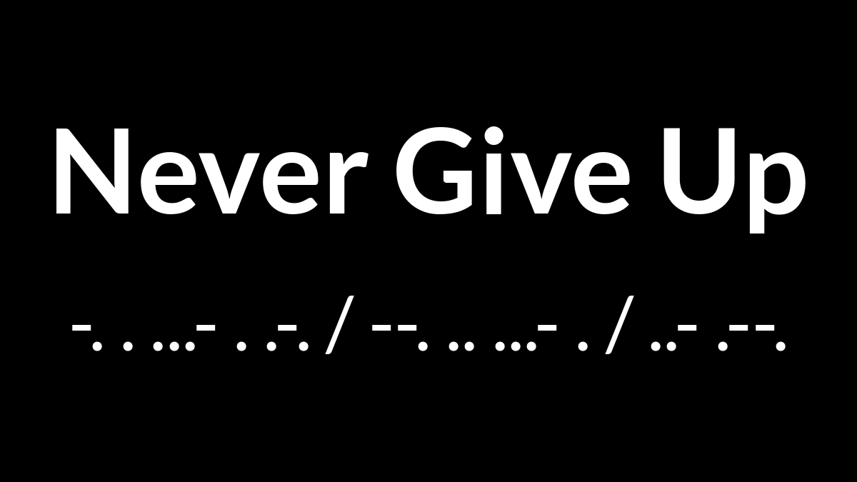 Never Give Up in Morse Code